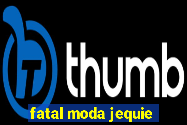 fatal moda jequie